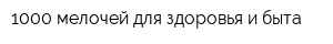 1000 мелочей для здоровья и быта