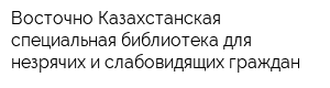 Восточно-Казахстанская специальная библиотека для незрячих и слабовидящих граждан