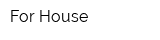For House