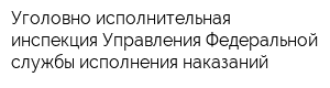 Уголовно-исполнительная инспекция Управления Федеральной службы исполнения наказаний