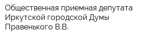 Общественная приемная депутата Иркутской городской Думы Правенького ВВ