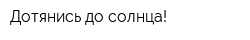 Дотянись до солнца!