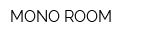 MONO ROOM