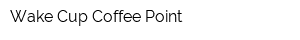 Wake Cup Coffee Point