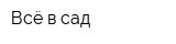 Всё в сад