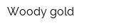 Woody gold