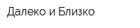 Далеко и Близко