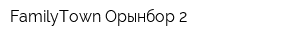 FamilyTown Орынбор-2