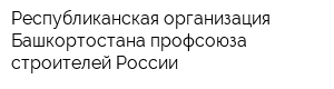Республиканская организация Башкортостана профсоюза строителей России