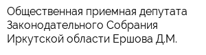 Общественная приемная депутата Законодательного Собрания Иркутской области Ершова ДМ