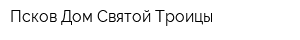 Псков-Дом Святой Троицы