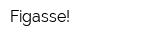 Figasse!