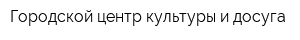 Городской центр культуры и досуга