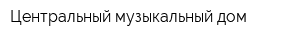 Центральный музыкальный дом