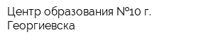 Центр образования  10 г Георгиевска