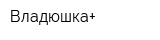 Владюшка+