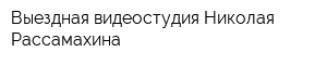 Выездная видеостудия Николая Рассамахина