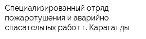 Специализированный отряд пожаротушения и аварийно-спасательных работ г Караганды