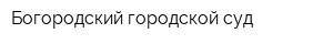 Богородский городской суд