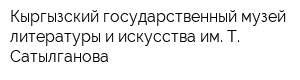 Кыргызский государственный музей литературы и искусства им Т Сатылганова