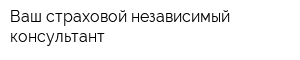 Ваш страховой независимый консультант