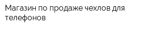 Магазин по продаже чехлов для телефонов