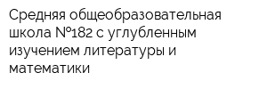 Средняя общеобразовательная школа  182 с углубленным изучением литературы и математики