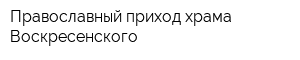 Православный приход храма Воскресенского