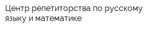 Центр репетиторства по русскому языку и математике