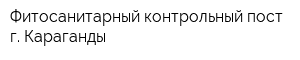 Фитосанитарный контрольный пост г Караганды