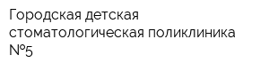 Городская детская стоматологическая поликлиника  5