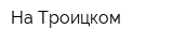 На Троицком