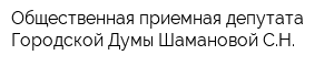 Общественная приемная депутата Городской Думы Шамановой СН