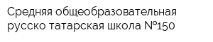 Средняя общеобразовательная русско-татарская школа  150