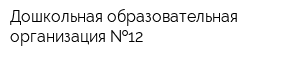 Дошкольная образовательная организация  12