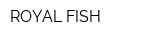 ROYAL FISH