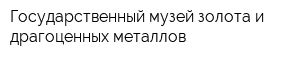Государственный музей золота и драгоценных металлов