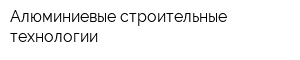 Алюминиевые строительные технологии