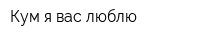 Кум я вас люблю