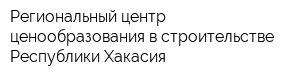 Региональный центр ценообразования в строительстве Республики Хакасия