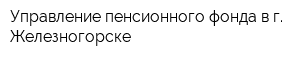 Управление пенсионного фонда в г Железногорске