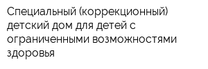 Специальный (коррекционный) детский дом для детей с ограниченными возможностями здоровья