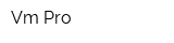 Vm Pro