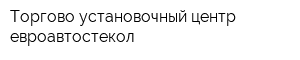 Торгово-установочный центр евроавтостекол