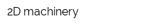 2D machinery