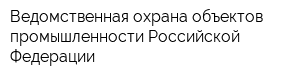 Ведомственная охрана объектов промышленности Российской Федерации