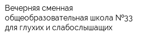 Вечерняя сменная общеобразовательная школа  33 для глухих и слабослышащих