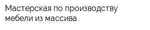 Мастерская по производству мебели из массива