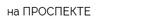 на ПРОСПЕКТЕ
