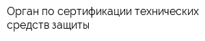 Орган по сертификации технических средств защиты